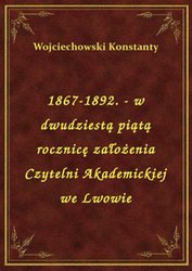: 1867-1892. - w dwudziestą piątą rocznicę założenia Czytelni Akademickiej we Lwowie - ebook