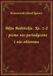 : Akta Babińskie. Ks. 1-2 : pismo nie-periodyczne i nie-zbiorowe - ebook