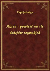 : Aktea : powieść na tle dziejów rzymskich - ebook