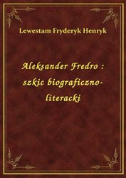 : Aleksander Fredro : szkic biograficzno-literacki - ebook