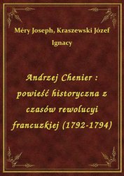 : Andrzej Chenier : powieść historyczna z czasów rewolucyi francuzkiej (1792-1794) - ebook