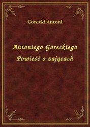 : Antoniego Goreckiego Powieść o zającach - ebook