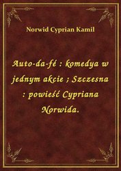: Auto-da-fé : komedya w jednym akcie. Szczesna : powieść Cypriana Norwida. - ebook
