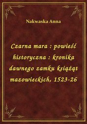 : Czarna mara : powieść historyczna : kronika dawnego zamku książąt mazowieckich, 1523-26 - ebook