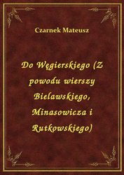 : Do Węgierskiego (Z powodu wierszy Bielawskiego, Minasowicza i Rutkowskiego) - ebook