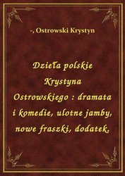 : Dzieła polskie Krystyna Ostrowskiego : dramata i komedie, ulotne jamby, nowe fraszki, dodatek. - ebook