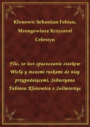 : Flis, to iest spuszczanie statkow Wisłą y inszemi rzekami do niey przypadaiącemi, Sebastyana Fabiana Klonowica z Sulimierzyc - ebook