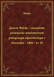 : Gazeta Polska : czasopismo poświęcone wiadomościom politycznym ekonomicznym i literackim : 1886 : nr 29 - ebook