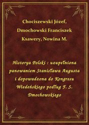 : Historya Polski : uzupełniona panowaniem Stanisława Augusta i dopowadzona do Kongresu Wiedeńskiego podług F. S. Dmochowskiego - ebook