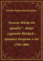 : "Jeszcze Polska nie zginęła!" : dzieje Legionów Polskich : opowieść dziejowa z lat 1796-1806 - ebook