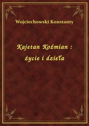 : Kajetan Koźmian : życie i dzieła - ebook