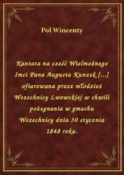 : Kantata na cześć Wielmożnego Imci Pana Augusta Kunzek [...] ofiarowana przez młodzież Wszechnicy Lwowskiej w chwili pożegnania w gmachu Wszechnicy dnia 30 stycznia 1848 roku. - ebook