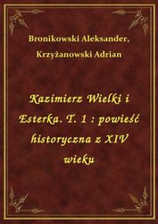 : Kazimierz Wielki i Esterka. T. 1 : powieść historyczna z XIV wieku - ebook