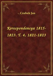 : Korespondencya 1815-1823. T. 4, 1821-1823 - ebook