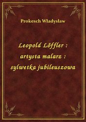 : Leopold Löffler : artysta malarz : sylwetka jubileuszowa - ebook