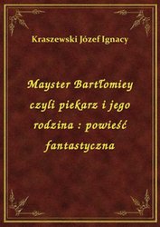 : Mayster Bartłomiey czyli piekarz i jego rodzina : powieść fantastyczna - ebook