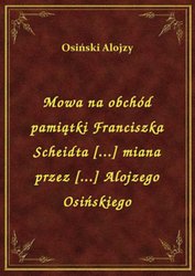 : Mowa na obchód pamiątki Franciszka Scheidta [...] miana przez [...] Alojzego Osińskiego - ebook