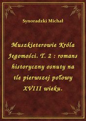 : Muszkieterowie Króla Jegomości. T. 2 : romans historyczny osnuty na tle pierwszej połowy XVIII wieku. - ebook