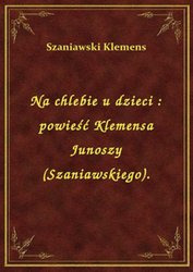 : Na chlebie u dzieci : powieść Klemensa Junoszy (Szaniawskiego). - ebook