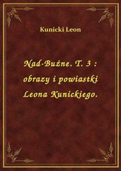 : Nad-Bużne. T. 3 : obrazy i powiastki Leona Kunickiego. - ebook