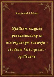 : Nihilizm rosyjski przedstawiony w historycznym rozwoju : studium historyczno-społeczne - ebook