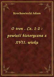: O tron . Cz. 1-2 : powieść historyczna z XVII. wieku - ebook