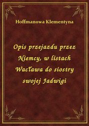 : Opis przejazdu przez Niemcy, w listach Wacława do siostry swojej Jadwigi - ebook
