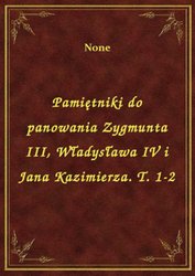 : Pamiętniki do panowania Zygmunta III, Władysława IV i Jana Kazimierza. T. 1-2 - ebook