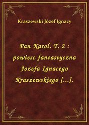 : Pan Karol. T. 2 : powiesc fantastyczna Jozefa Ignacego Kraszewskiego [...]. - ebook