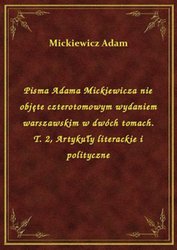 : Pisma Adama Mickiewicza nie objęte czterotomowym wydaniem warszawskim w dwóch tomach. T. 2, Artykuły literackie i polityczne - ebook