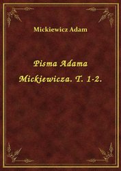 : Pisma Adama Mickiewicza. T. 1-2. - ebook