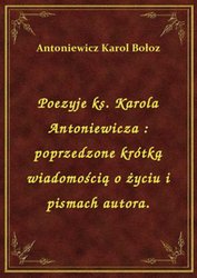 : Poezyje ks. Karola Antoniewicza : poprzedzone krótką wiadomością o życiu i pismach autora. - ebook