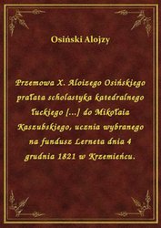 : Przemowa X. Aloizego Osińskiego prałata scholastyka katedralnego łuckiego [...] do Mikołaia Kaszubskiego, ucznia wybranego na fundusz Lerneta dnia 4 grudnia 1821 w Krzemieńcu. - ebook