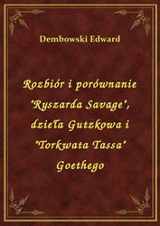 : Rozbiór i porównanie "Ryszarda Savage", dzieła Gutzkowa i "Torkwata Tassa" Goethego - ebook