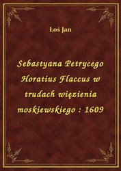 : Sebastyana Petrycego Horatius Flaccus w trudach więzienia moskiewskiego : 1609 - ebook