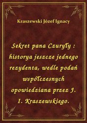 : Sekret pana Czuryły : historya jeszcze jednego rezydenta, wedle podań współczesnych opowiedziana przez J. I. Kraszewskiego. - ebook