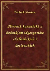 : Słownik kaszubski z dodatkiem idyotyzmów chełmińskich i kociewskich - ebook