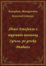 : Słowo Xenofonta o wyprawie woienney Cyrusa, po grecku Anabasis - ebook