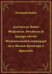 : Spuścizna po Adamie Mickiewiczu. Przedmowa do katalogu zbiorów Mickiewiczowskich znajdujących się w Muzeum Narodowym w Raperswilu - ebook