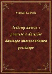 : Srebrny dzwon : powieść z dziejów dawnego mieszczaństwa polskiego - ebook