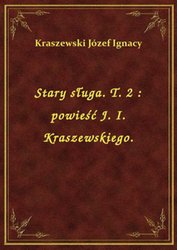 : Stary sługa. T. 2 : powieść J. I. Kraszewskiego. - ebook