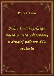 : Szkic towarzyskiego życia miasta Warszawy z drugiéj połowy XIX stulecia - ebook