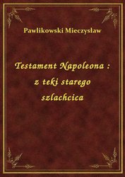 : Testament Napoleona : z teki starego szlachcica - ebook