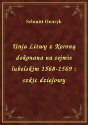 : Unja Litwy z Koroną dokonana na sejmie lubelskim 1568-1569 : szkic dziejowy - ebook