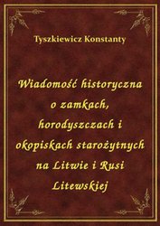 : Wiadomość historyczna o zamkach, horodyszczach i okopiskach starożytnych na Litwie i Rusi Litewskiej - ebook