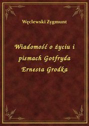: Wiadomość o życiu i pismach Gotfryda Ernesta Grodka - ebook