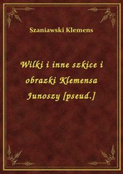 : Wilki i inne szkice i obrazki Klemensa Junoszy [pseud.] - ebook