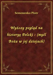 : Wyższy pogląd na historyę Polski : (myśl Boża w jej dziejach) - ebook