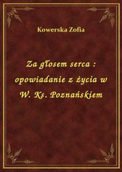 : Za głosem serca : opowiadanie z życia w W. Ks. Poznańskiem - ebook