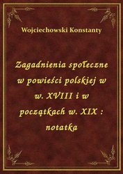 : Zagadnienia społeczne w powieści polskiej w w. XVIII i w początkach w. XIX : notatka - ebook